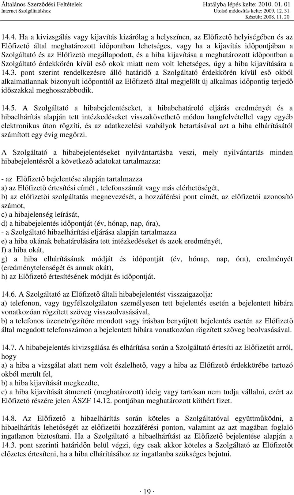 pont szerint rendelkezésre álló határidı a Szolgáltató érdekkörén kívül esı okból alkalmatlannak bizonyult idıponttól az Elıfizetı által megjelölt új alkalmas idıpontig terjedı idıszakkal