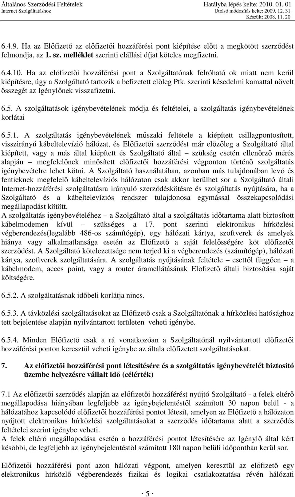 szerinti késedelmi kamattal növelt összegét az Igénylınek visszafizetni. 6.5. A szolgáltatások igénybevételének módja és feltételei, a szolgáltatás igénybevételének korlátai 6.5.1.