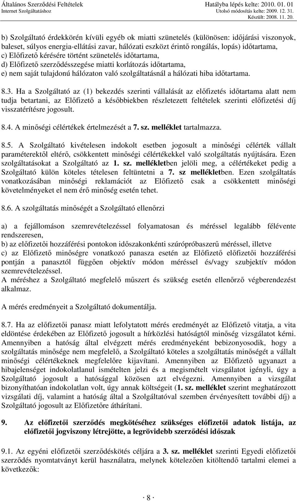 Ha a Szolgáltató az (1) bekezdés szerinti vállalását az elıfizetés idıtartama alatt nem tudja betartani, az Elıfizetı a késıbbiekben részletezett feltételek szerinti elıfizetési díj visszatérítésre