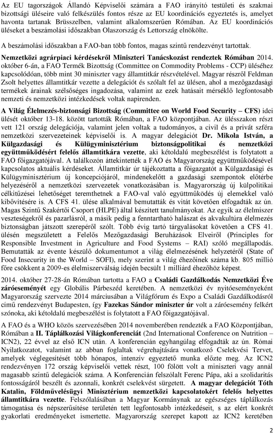 A beszámolási időszakban a FAO-ban több fontos, magas szintű rendezvényt tartottak. Nemzetközi agrárpiaci kérdésekről Miniszteri Tanácskozást rendeztek Rómában 2014.