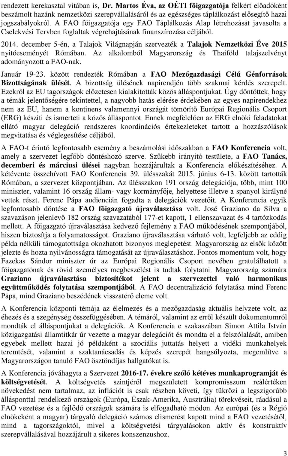 december 5-én, a Talajok Világnapján szervezték a Talajok Nemzetközi Éve 2015 nyitóeseményét Rómában. Az alkalomból Magyarország és Thaiföld talajszelvényt adományozott a FAO-nak. Január 19-23.