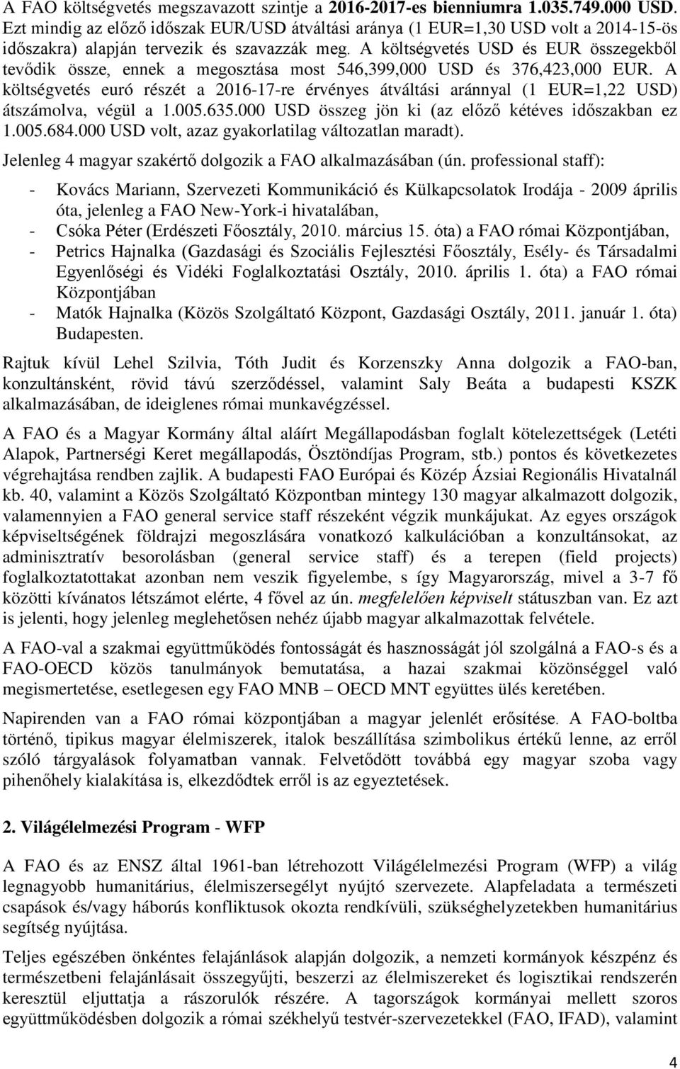 A költségvetés USD és EUR összegekből tevődik össze, ennek a megosztása most 546,399,000 USD és 376,423,000 EUR.