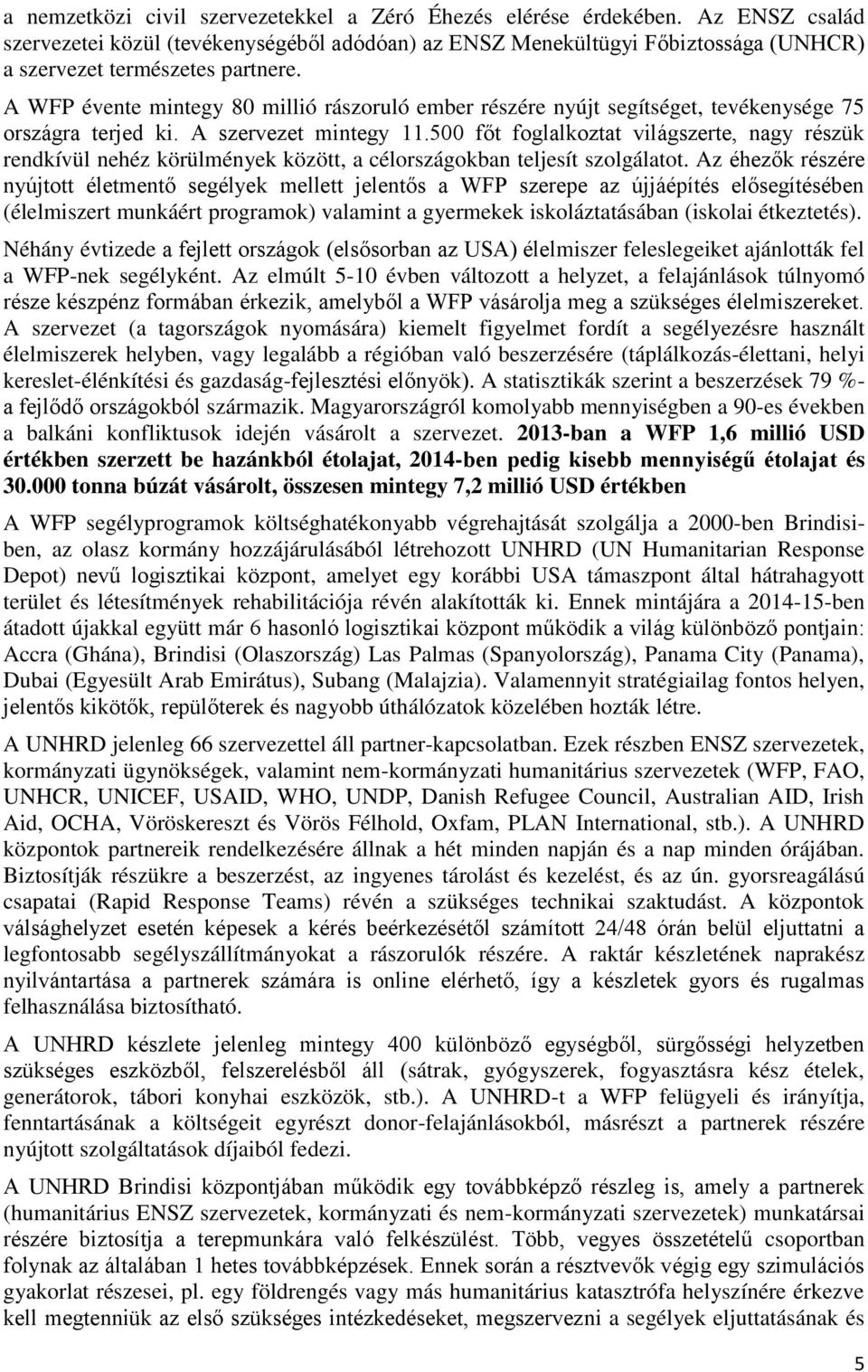 A WFP évente mintegy 80 millió rászoruló ember részére nyújt segítséget, tevékenysége 75 országra terjed ki. A szervezet mintegy 11.