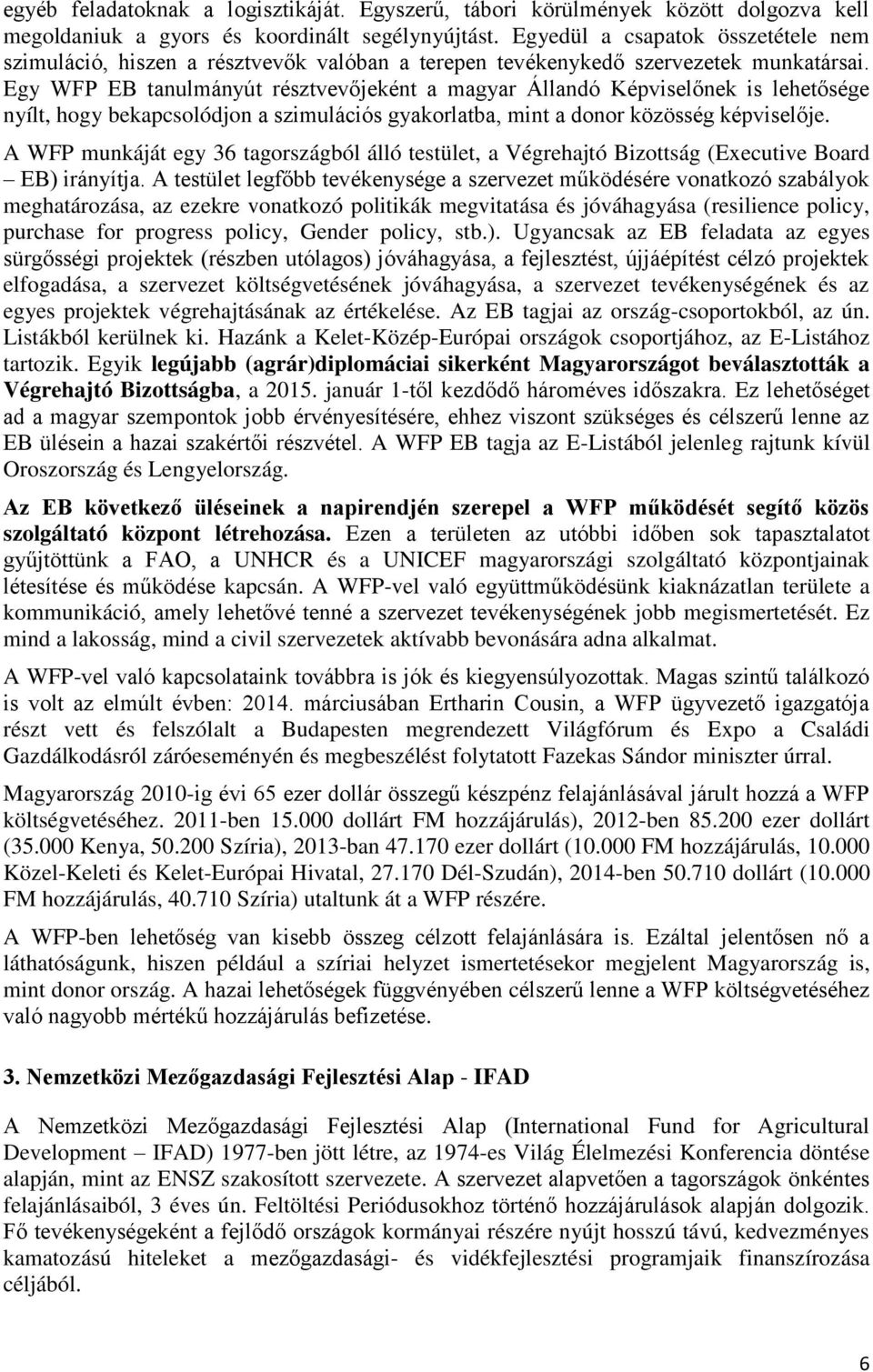 Egy WFP EB tanulmányút résztvevőjeként a magyar Állandó Képviselőnek is lehetősége nyílt, hogy bekapcsolódjon a szimulációs gyakorlatba, mint a donor közösség képviselője.