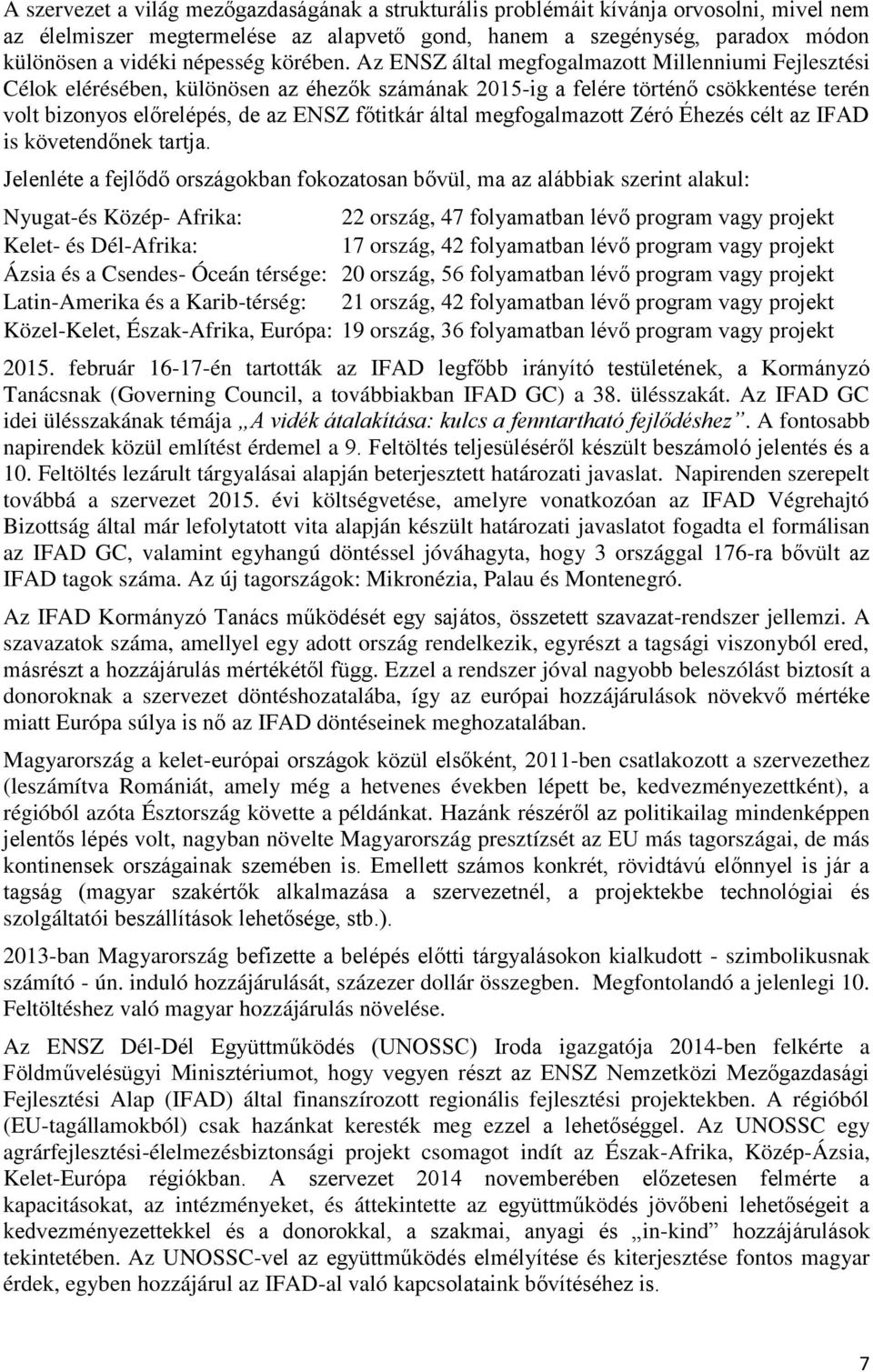 Az ENSZ által megfogalmazott Millenniumi Fejlesztési Célok elérésében, különösen az éhezők számának 2015-ig a felére történő csökkentése terén volt bizonyos előrelépés, de az ENSZ főtitkár által