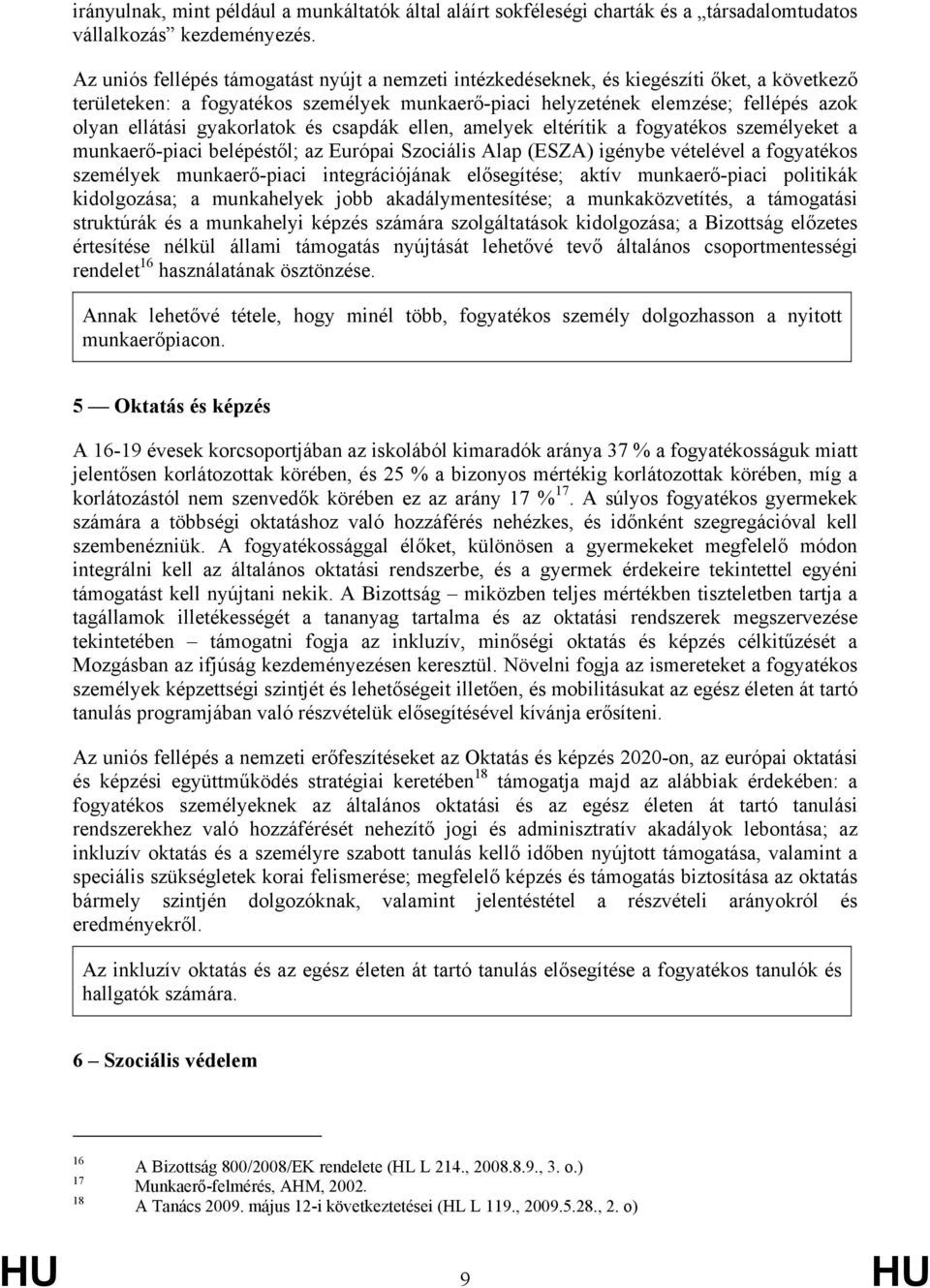 gyakorlatok és csapdák ellen, amelyek eltérítik a fogyatékos személyeket a munkaerő-piaci belépéstől; az Európai Szociális Alap (ESZA) igénybe vételével a fogyatékos személyek munkaerő-piaci