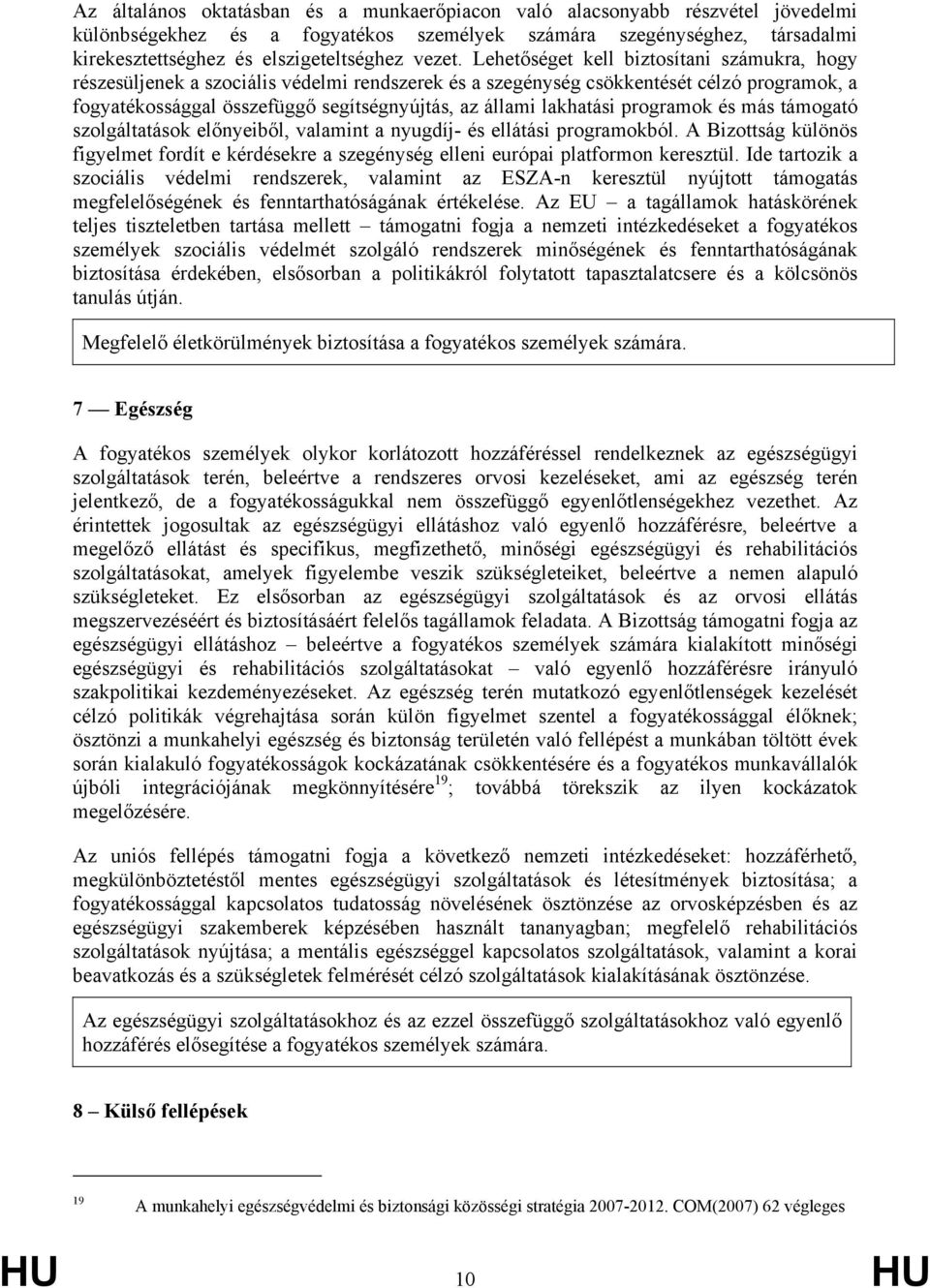 Lehetőséget kell biztosítani számukra, hogy részesüljenek a szociális védelmi rendszerek és a szegénység csökkentését célzó programok, a fogyatékossággal összefüggő segítségnyújtás, az állami