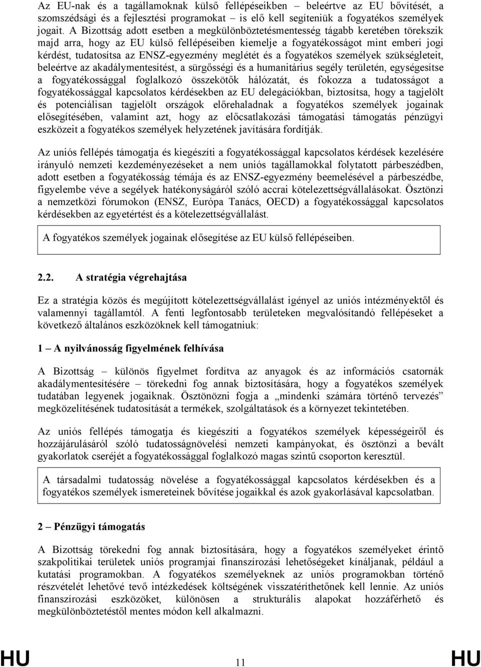 ENSZ-egyezmény meglétét és a fogyatékos személyek szükségleteit, beleértve az akadálymentesítést, a sürgősségi és a humanitárius segély területén, egységesítse a fogyatékossággal foglalkozó