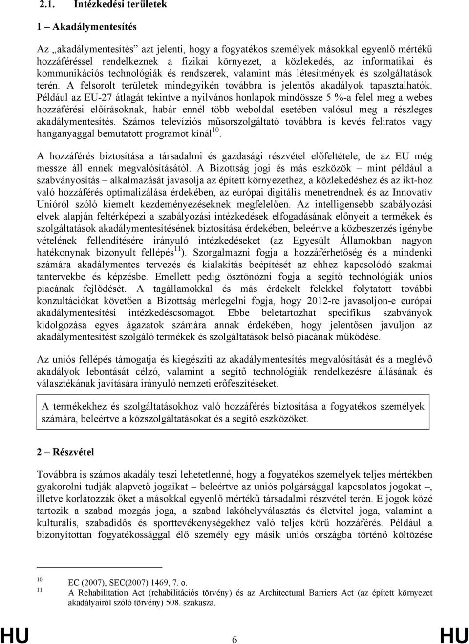 Például az EU-27 átlagát tekintve a nyilvános honlapok mindössze 5 %-a felel meg a webes hozzáférési előírásoknak, habár ennél több weboldal esetében valósul meg a részleges akadálymentesítés.