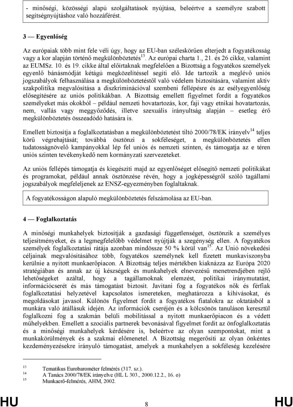 és 26 cikke, valamint az EUMSz. 10. és 19. cikke által előírtaknak megfelelően a Bizottság a fogyatékos személyek egyenlő bánásmódját kétágú megközelítéssel segíti elő.