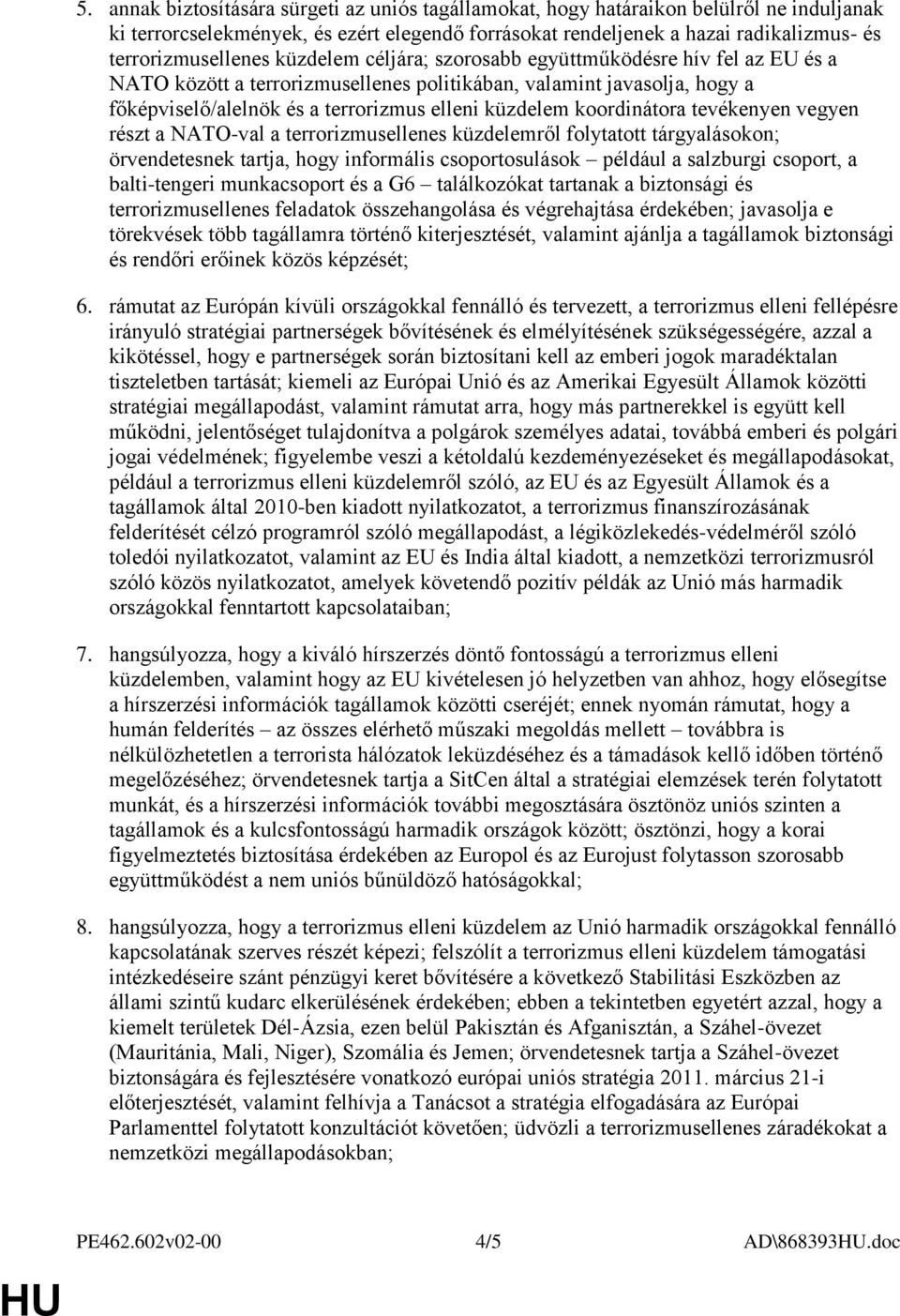 küzdelem koordinátora tevékenyen vegyen részt a NATO-val a terrorizmusellenes küzdelemről folytatott tárgyalásokon; örvendetesnek tartja, hogy informális csoportosulások például a salzburgi csoport,