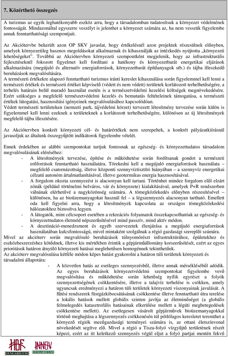 Az Akciótervbe bekerült azon OP SKV javaslat, hogy értékelésnél azon projektek részesülnek elınyben, amelyek környezetileg hasznos megoldásokat alkalmaznak és kihasználják az intézkedés nyújtotta