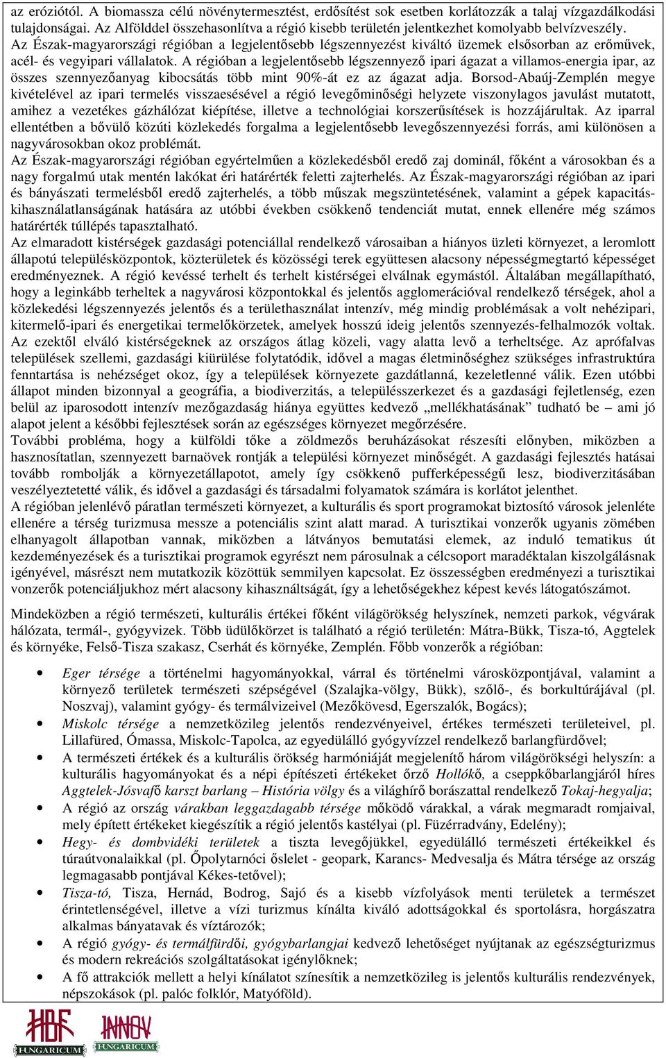 Az Észak-magyarországi régióban a legjelentısebb légszennyezést kiváltó üzemek elsısorban az erımővek, acél- és vegyipari vállalatok.