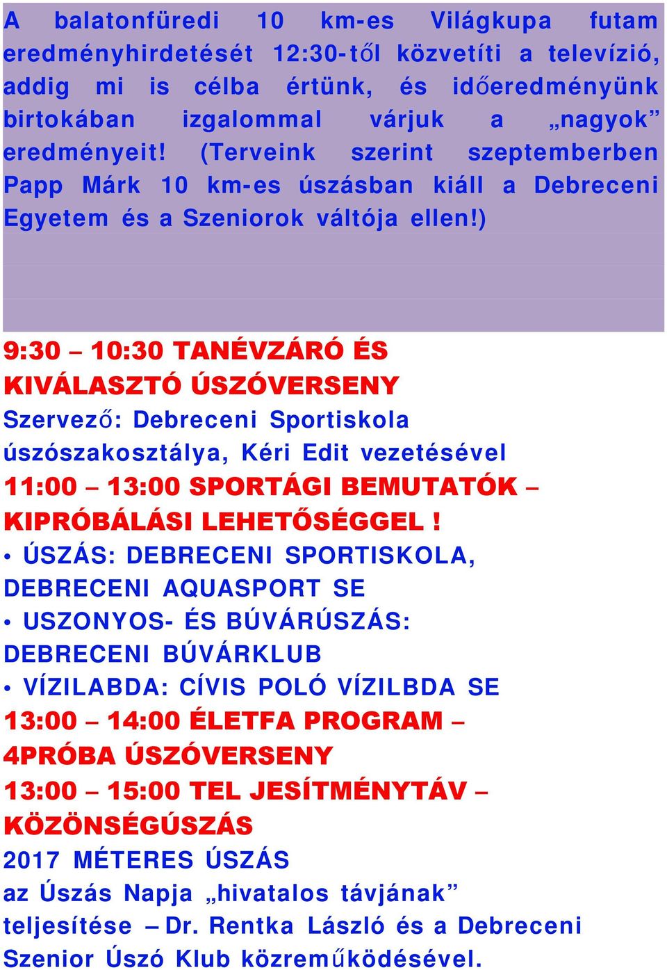 ) 9:30 10:30 TANÉVZÁRÓ ÉS KIVÁLASZTÓ ÚSZÓVERSENY Szervez ő: Debreceni Sportiskola úszószakosztálya, Kéri Edit vezetésével 11:00 13:00 SPORTÁGI BEMUTATÓK KIPRÓBÁLÁSI LEHETŐSÉGGEL!