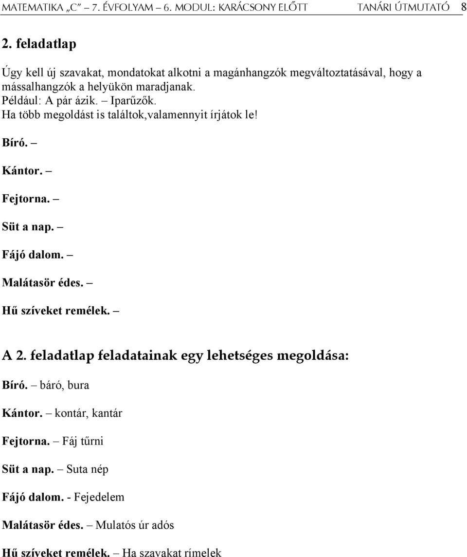 Iparűzők. Ha több megoldást is találtok,valamennyit írjátok le! Bíró. Kántor. Fejtorna. Süt a nap. Fájó dalom. Malátasör édes. Hű szíveket remélek.