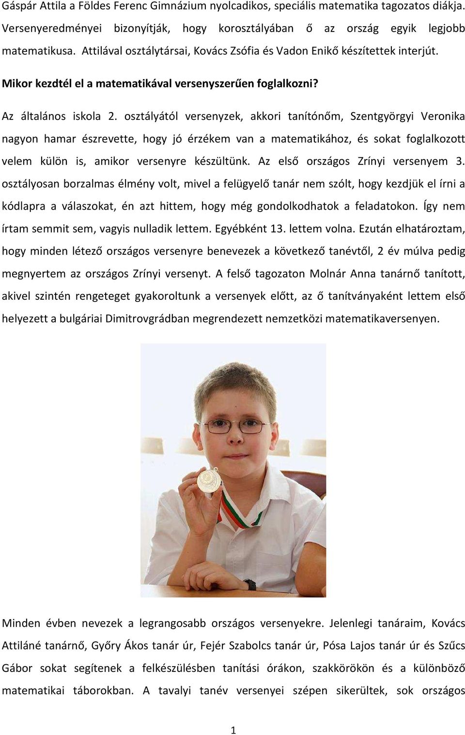 osztályától versenyzek, akkori tanítónőm, Szentgyörgyi Veronika nagyon hamar észrevette, hogy jó érzékem van a matematikához, és sokat foglalkozott velem külön is, amikor versenyre készültünk.