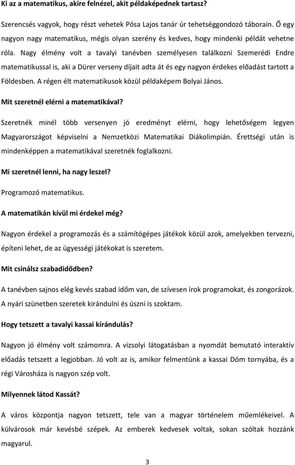 Nagy élmény volt a tavalyi tanévben személyesen találkozni Szemerédi Endre matematikussal is, aki a Dürer verseny díjait adta át és egy nagyon érdekes előadást tartott a Földesben.