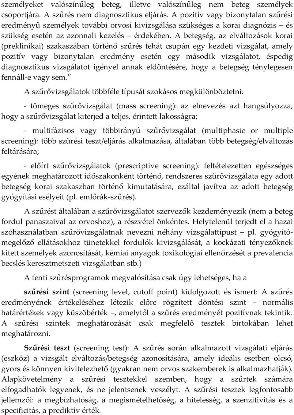 A betegség, az elváltozások korai (preklinikai) szakaszában történő szűrés tehát csupán egy kezdeti vizsgálat, amely pozitív vagy bizonytalan eredmény esetén egy második vizsgálatot, éspedig