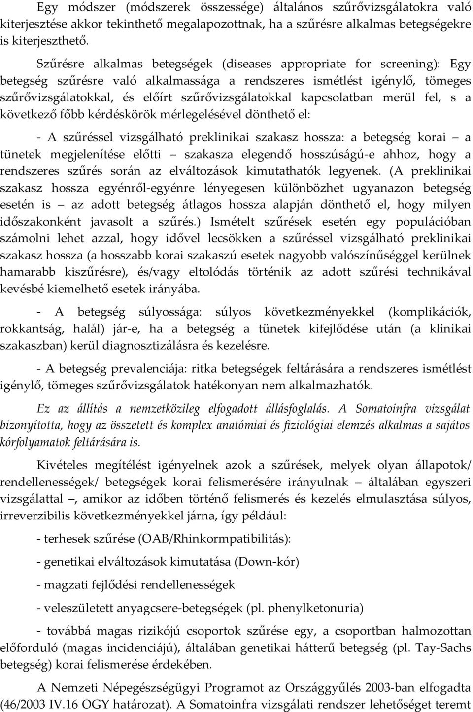 kapcsolatban merül fel, s a következő főbb kérdéskörök mérlegelésével dönthető el: - A szűréssel vizsgálható preklinikai szakasz hossza: a betegség korai a tünetek megjelenítése előtti szakasza