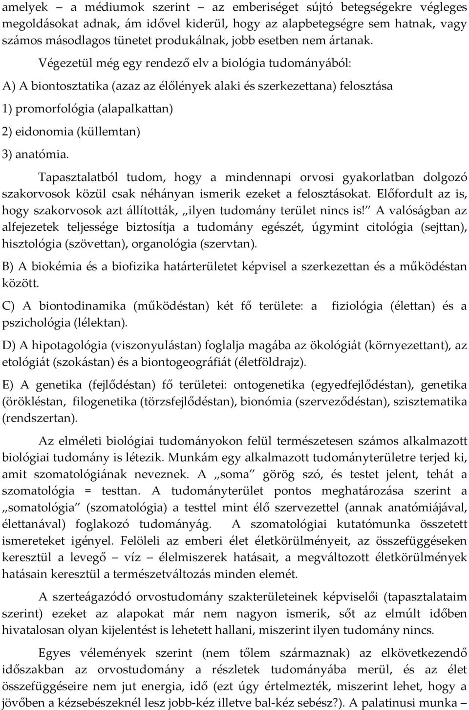 Végezetül még egy rendező elv a biológia tudományából: A) A biontosztatika (azaz az élőlények alaki és szerkezettana) felosztása 1) promorfológia (alapalkattan) 2) eidonomia (küllemtan) 3) anatómia.