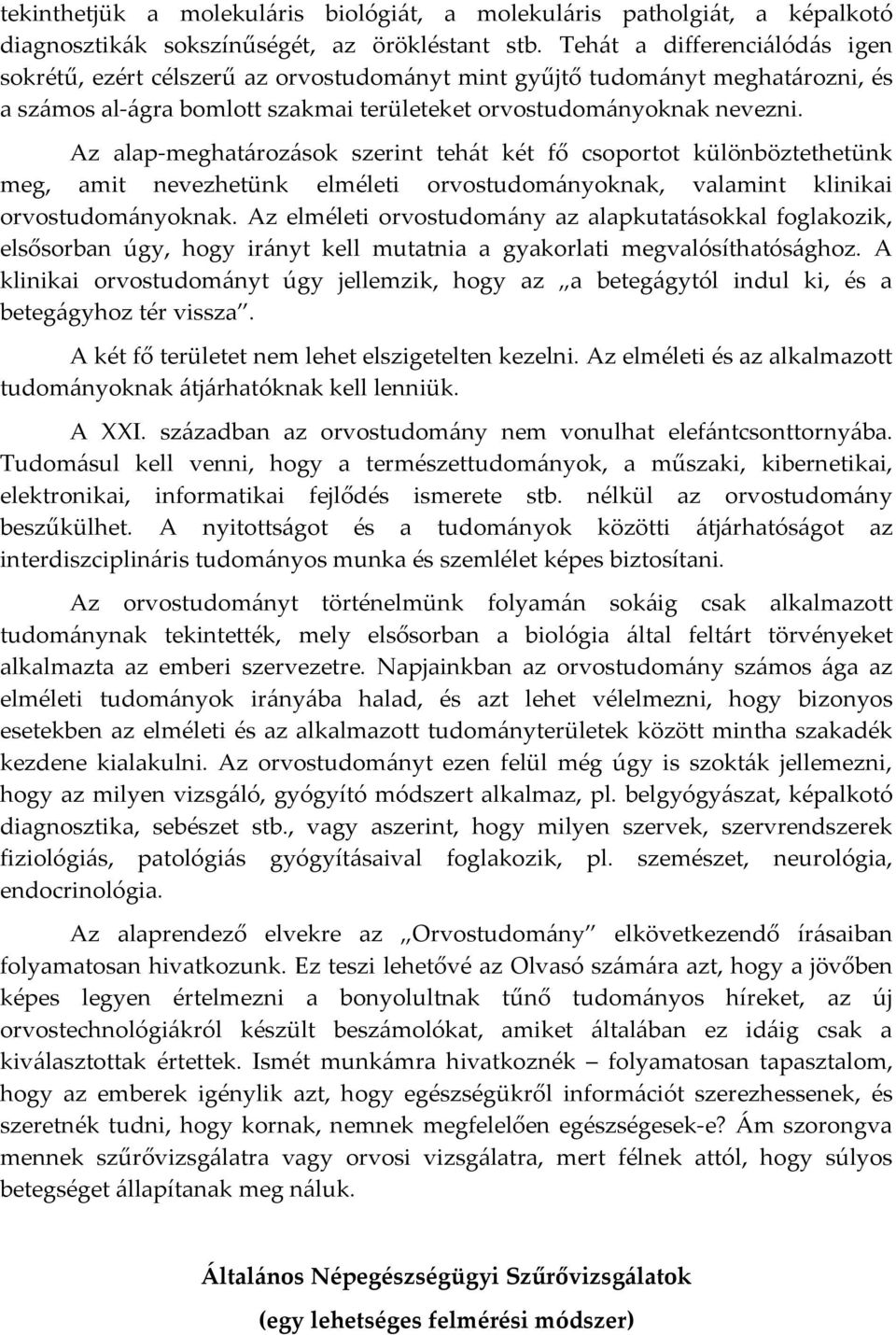 Az alap-meghatározások szerint tehát két fő csoportot különböztethetünk meg, amit nevezhetünk elméleti orvostudományoknak, valamint klinikai orvostudományoknak.