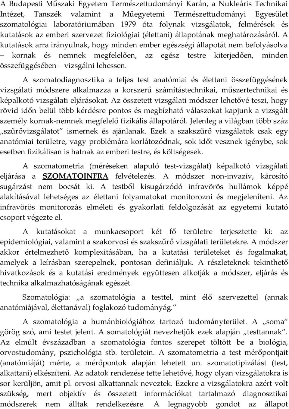 A kutatások arra irányulnak, hogy minden ember egészségi állapotát nem befolyásolva kornak és nemnek megfelelően, az egész testre kiterjedően, minden összefüggésében vizsgálni lehessen.