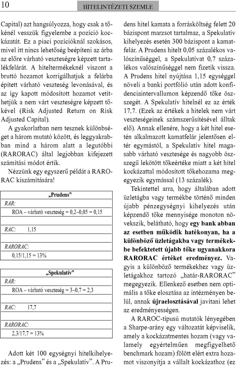 A hiteltermékeknél viszont a bruttó hozamot korrigálhatjuk a felárba épített várható veszteség levonásával, és az így kapott módosított hozamot vetíthetjük a nem várt veszteségre képzett tõkével