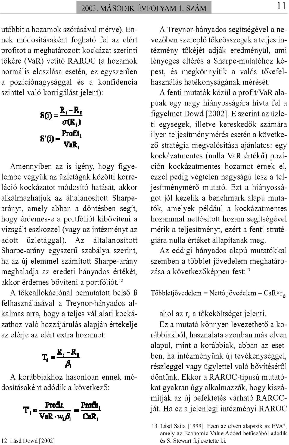 szinttel való korrigálást jelent): Amennyiben az is igény, hogy figyelembe vegyük az üzletágak közötti korreláció kockázatot módosító hatását, akkor alkalmazhatjuk az általánosított Sharpearányt,