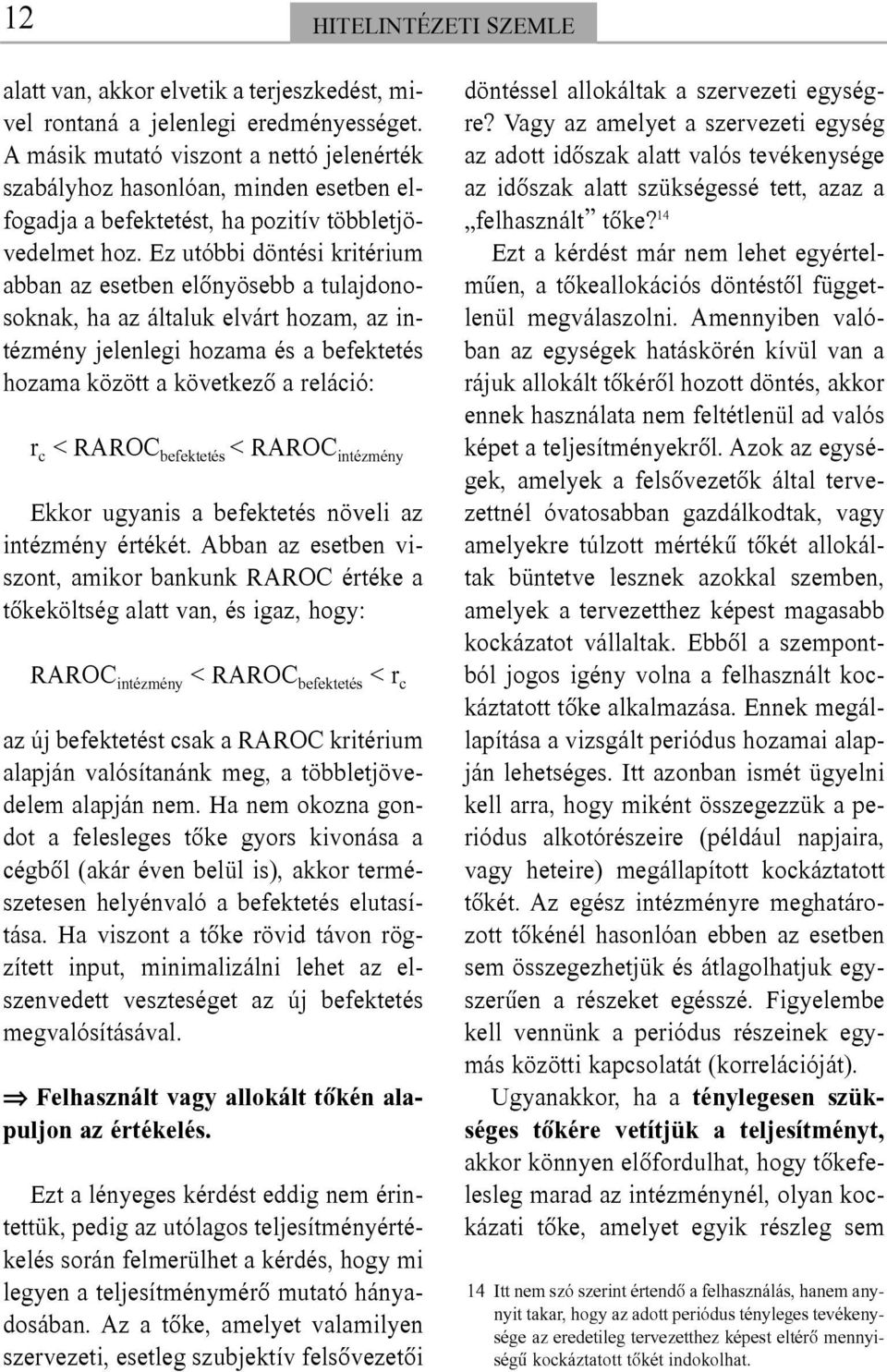 Ez utóbbi döntési kritérium abban az esetben elõnyösebb a tulajdonosoknak, ha az általuk elvárt hozam, az intézmény jelenlegi hozama és a befektetés hozama között a következõ a reláció: r c < RAROC