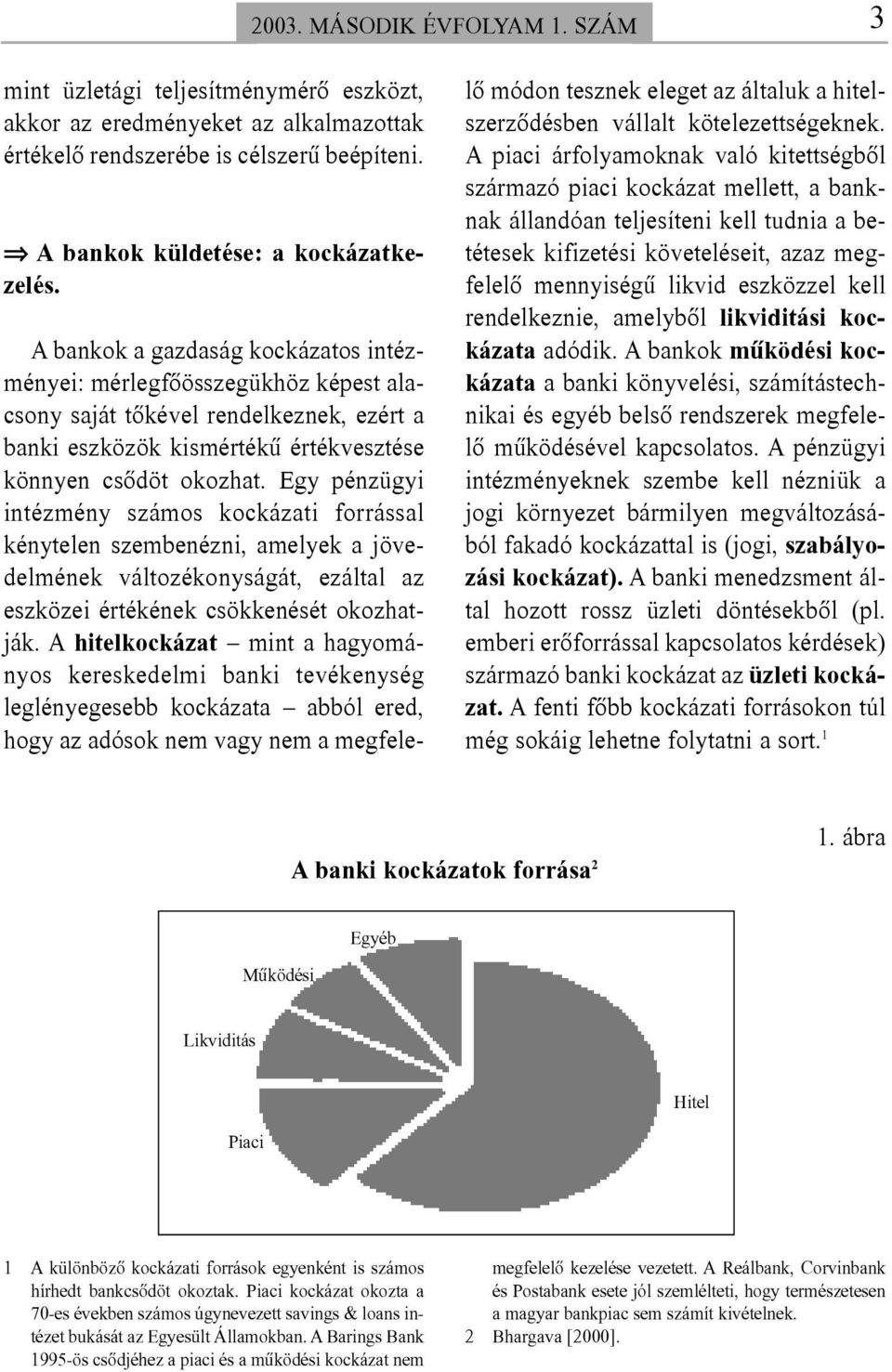 Egy pénzügyi intézmény számos kockázati forrással kénytelen szembenézni, amelyek a jövedelmének változékonyságát, ezáltal az eszközei értékének csökkenését okozhatják.