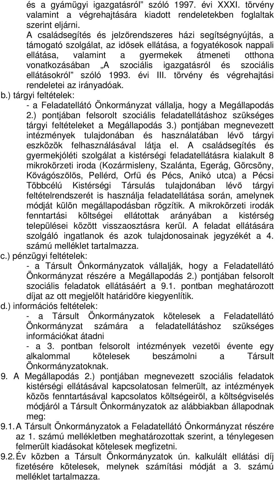 igazgatásról és szociális ellátásokról szóló 1993. évi III. törvény és végrehajtási rendeletei az irányadóak. b.) tárgyi feltételek: - a Feladatellátó Önkormányzat vállalja, hogy a Megállapodás 2.