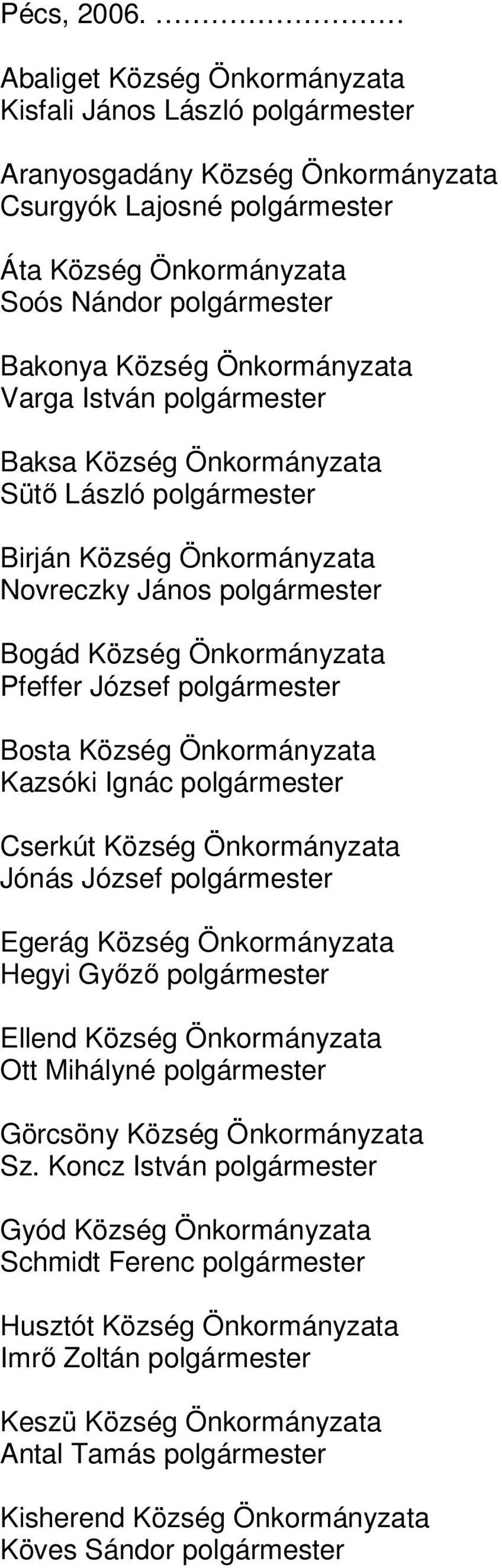 Önkormányzata Varga István polgármester Baksa Község Önkormányzata Sütő László polgármester Birján Község Önkormányzata Novreczky János polgármester Bogád Község Önkormányzata Pfeffer József