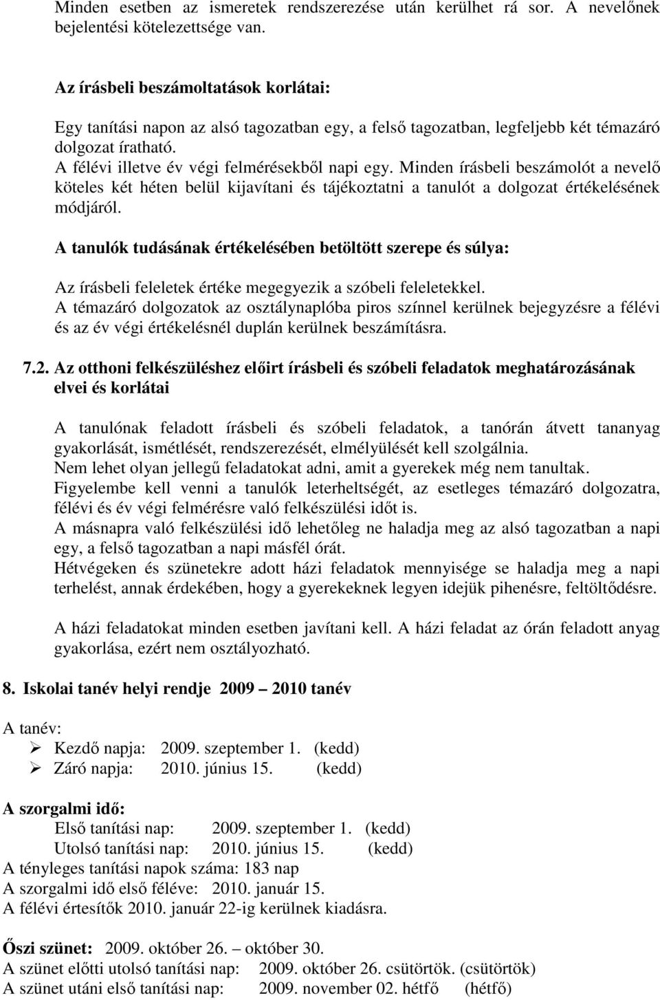 Minden írásbeli beszámolót a nevelı köteles két héten belül kijavítani és tájékoztatni a tanulót a dolgozat értékelésének módjáról.