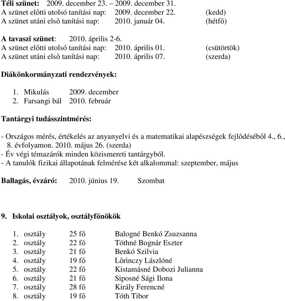 december 2. Farsangi bál 2010. február Tantárgyi tudásszintmérés: - Országos mérés, értékelés az anyanyelvi és a matematikai alapészségek fejlıdésébıl 4., 6., 8. évfolyamon. 2010. május 26.