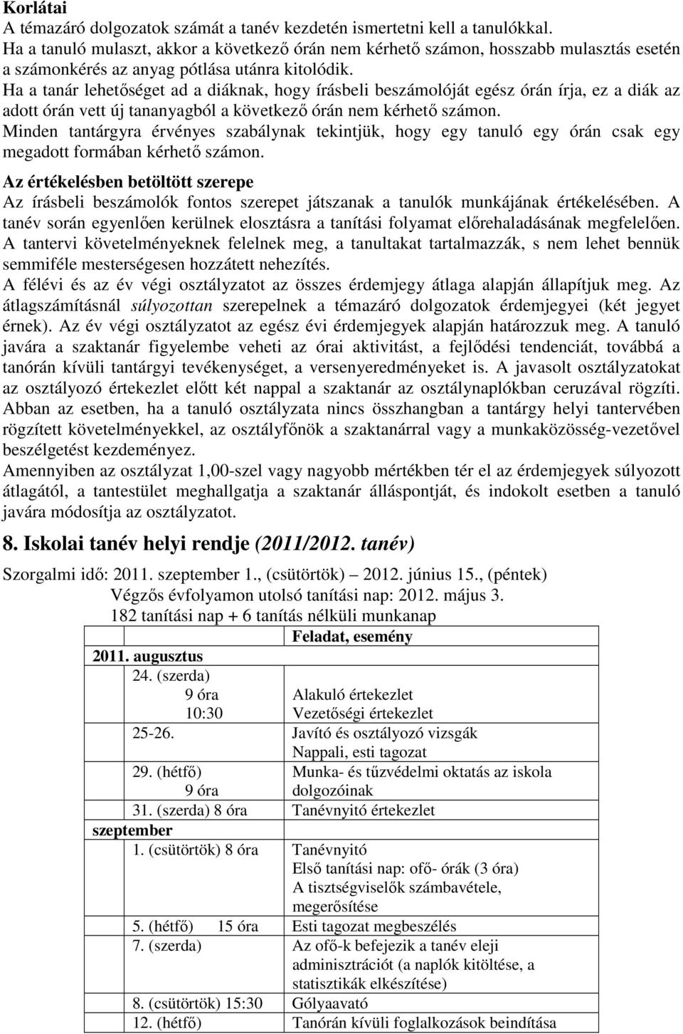 Ha a tanár lehetőséget ad a diáknak, hogy írásbeli beszámolóját egész órán írja, ez a diák az adott órán vett új tananyagból a következő órán nem kérhető számon.