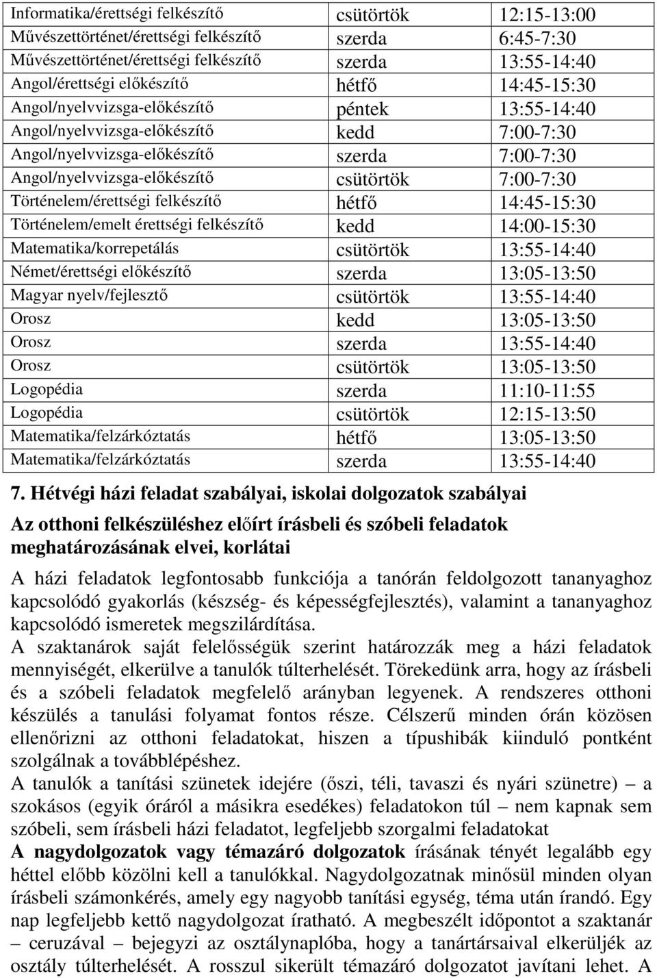 Történelem/érettségi felkészítő hétfő 14:45-15:30 Történelem/emelt érettségi felkészítő kedd 14:00-15:30 Matematika/korrepetálás csütörtök 13:55-14:40 Német/érettségi előkészítő szerda 13:05-13:50