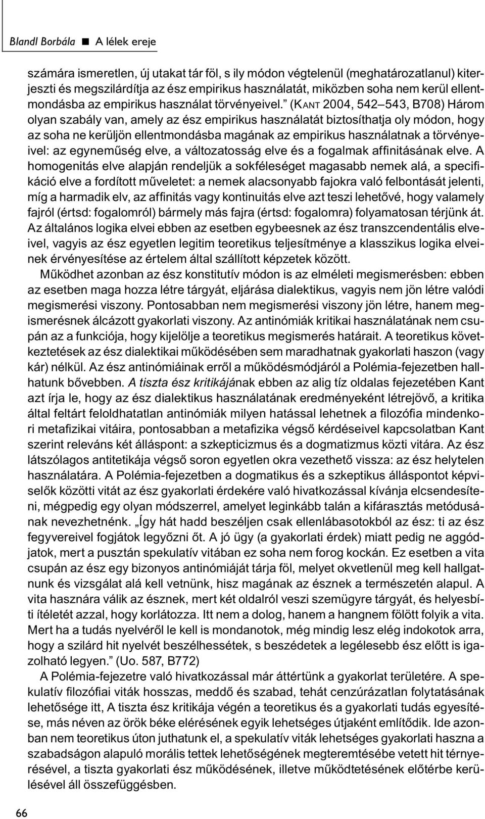 (Ka n t 2004, 542 543, B708) Három olyan szabály van, amely az ész empirikus használatát biztosíthatja oly módon, hogy az soha ne kerüljön ellentmondásba magának az empirikus használatnak a