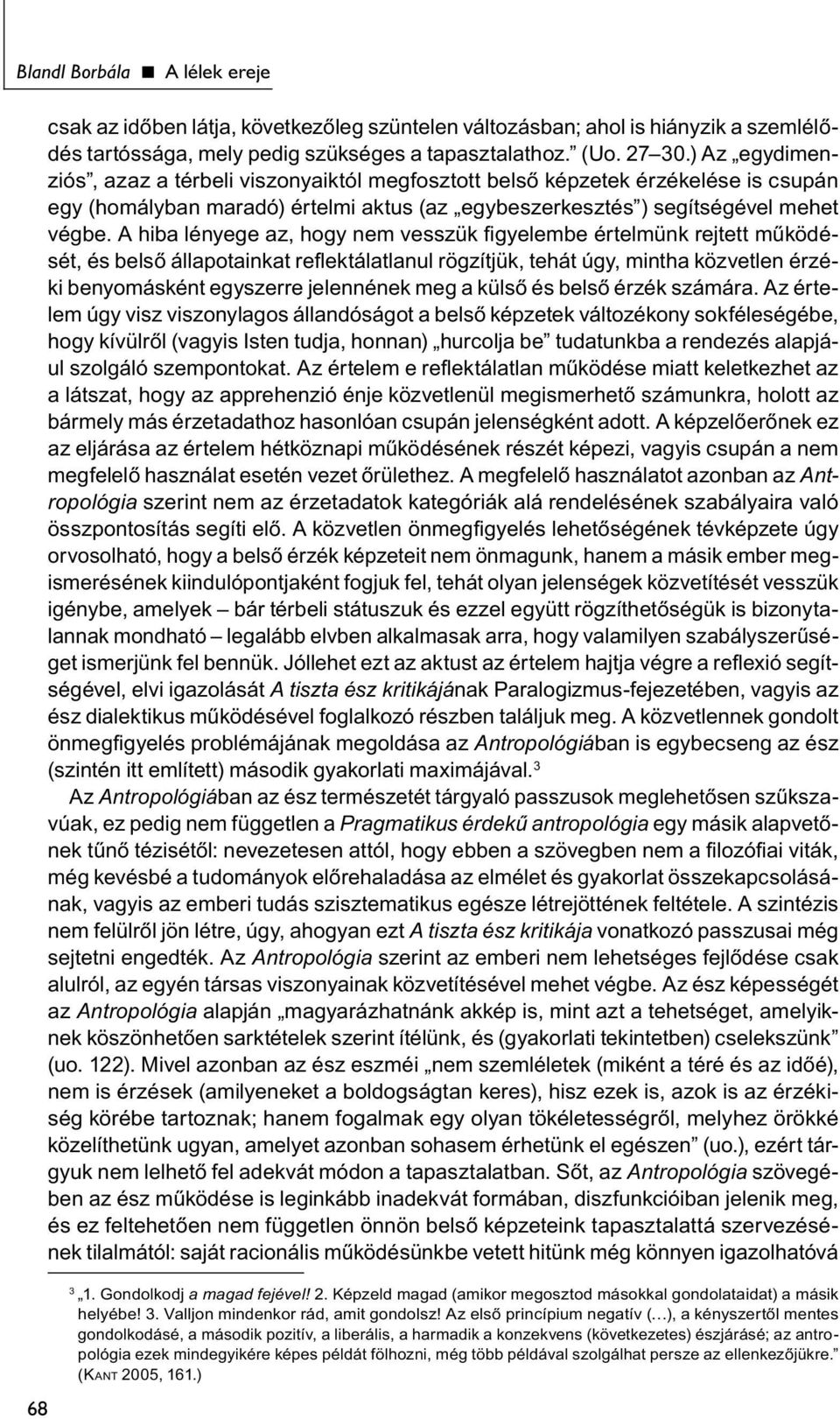 A hiba lényege az, hogy nem vesszük figyelembe értelmünk rejtett működését, és belső állapotainkat reflektálatlanul rögzítjük, tehát úgy, mintha közvetlen érzéki benyomásként egyszerre jelennének meg