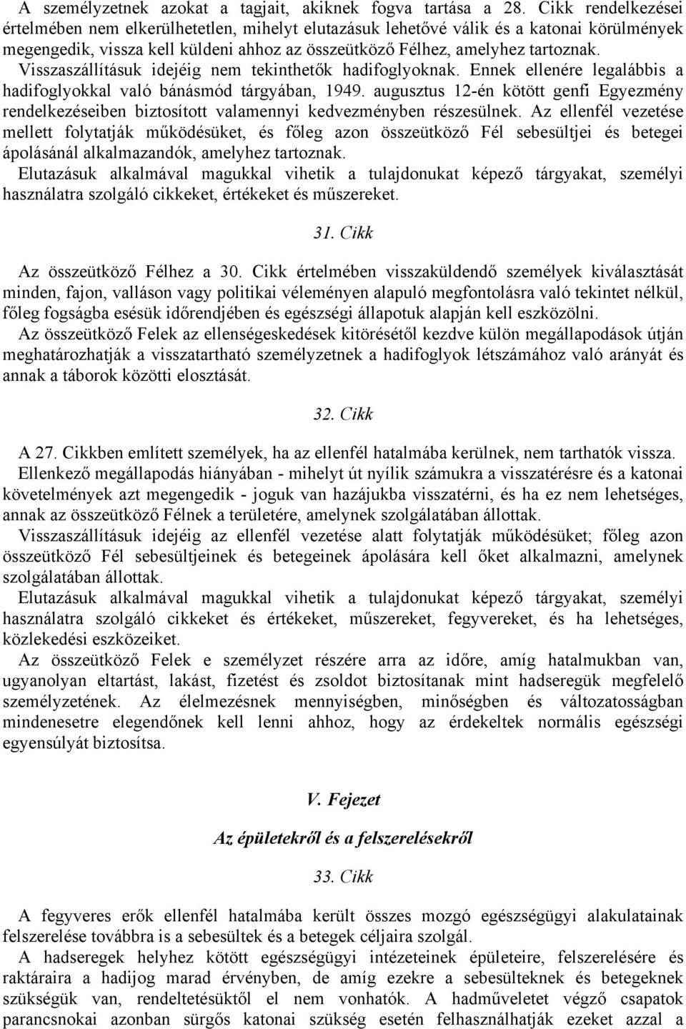 Visszaszállításuk idejéig nem tekinthetők hadifoglyoknak. Ennek ellenére legalábbis a hadifoglyokkal való bánásmód tárgyában, 1949.