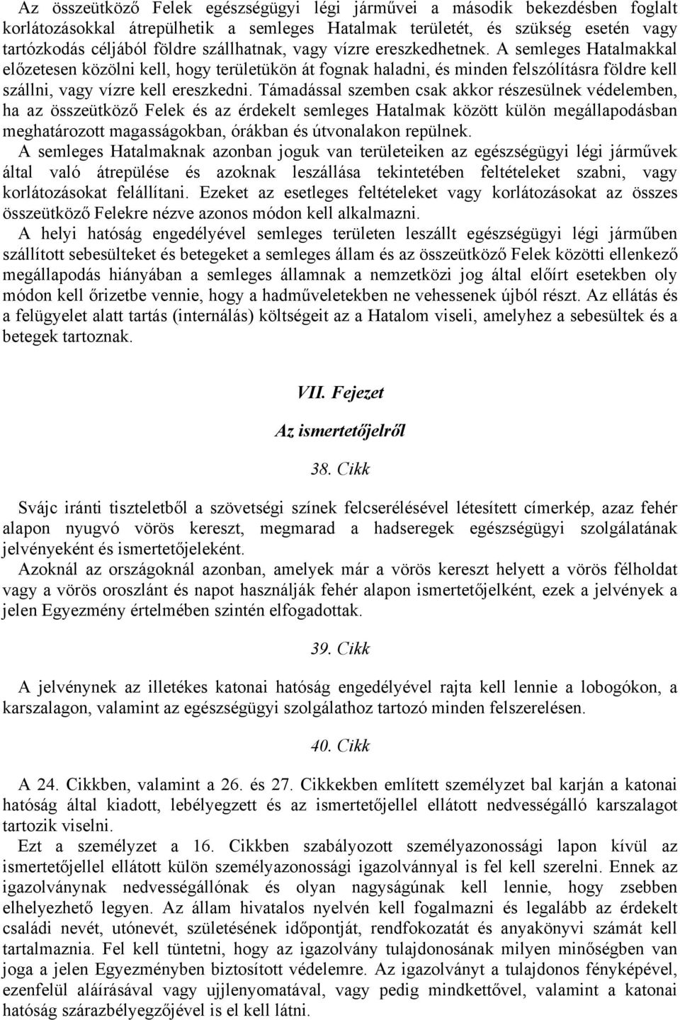 Támadással szemben csak akkor részesülnek védelemben, ha az összeütköző Felek és az érdekelt semleges Hatalmak között külön megállapodásban meghatározott magasságokban, órákban és útvonalakon