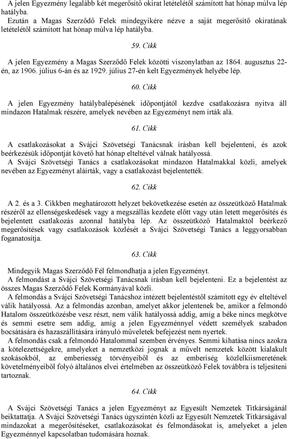 Cikk A jelen Egyezmény a Magas Szerződő Felek közötti viszonylatban az 1864. augusztus 22- én, az 1906. július 6-án és az 1929. július 27-én kelt Egyezmények helyébe lép. 60.