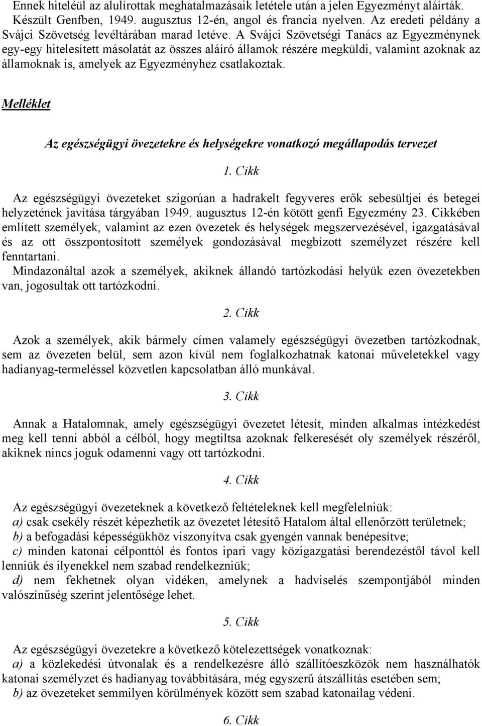 A Svájci Szövetségi Tanács az Egyezménynek egy-egy hitelesített másolatát az összes aláíró államok részére megküldi, valamint azoknak az államoknak is, amelyek az Egyezményhez csatlakoztak.