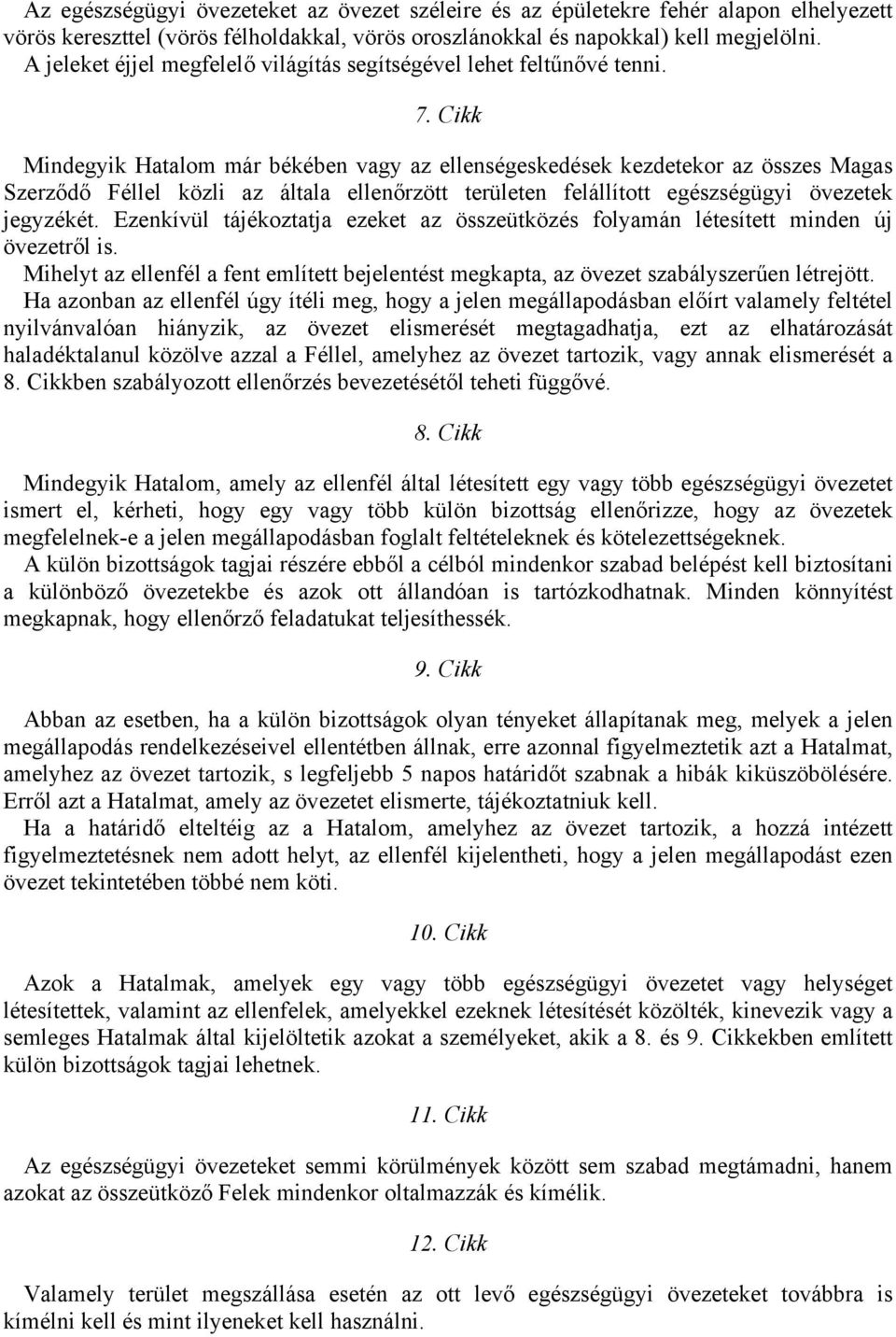 Cikk Mindegyik Hatalom már békében vagy az ellenségeskedések kezdetekor az összes Magas Szerződő Féllel közli az általa ellenőrzött területen felállított egészségügyi övezetek jegyzékét.