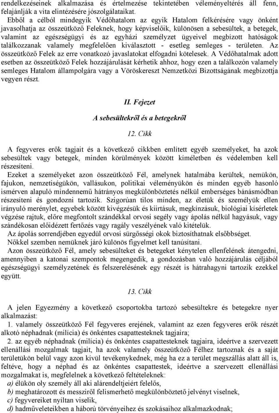 egyházi személyzet ügyeivel megbízott hatóságok találkozzanak valamely megfelelően kiválasztott - esetleg semleges - területen. Az összeütköző Felek az erre vonatkozó javaslatokat elfogadni kötelesek.