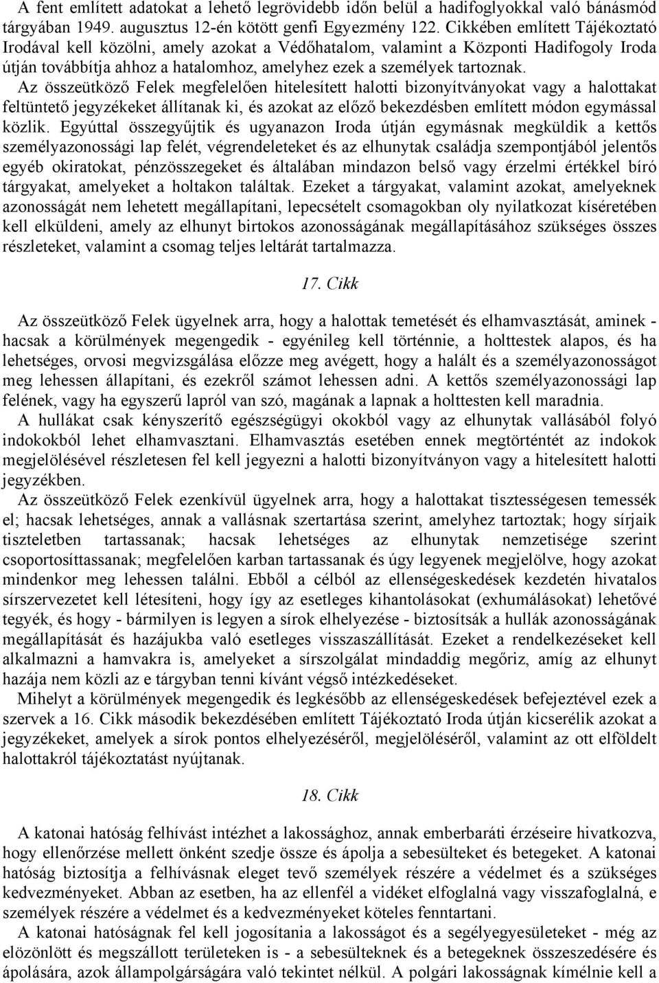 Az összeütköző Felek megfelelően hitelesített halotti bizonyítványokat vagy a halottakat feltüntető jegyzékeket állítanak ki, és azokat az előző bekezdésben említett módon egymással közlik.