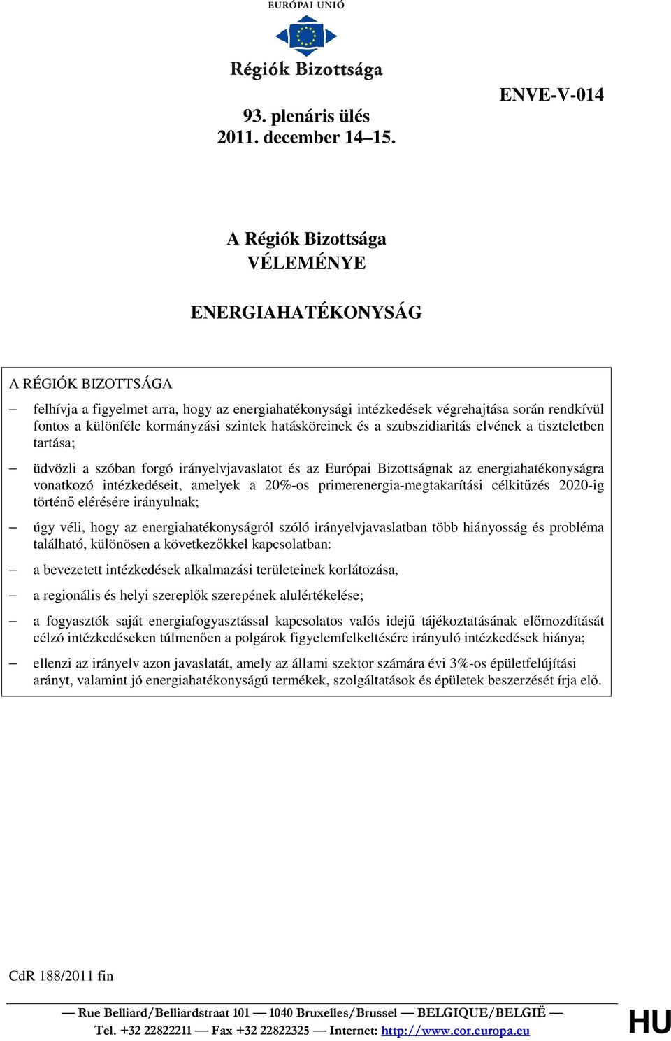 kormányzási szintek hatásköreinek és a szubszidiaritás elvének a tiszteletben tartása; üdvözli a szóban forgó irányelvjavaslatot és az Európai Bizottságnak az energiahatékonyságra vonatkozó