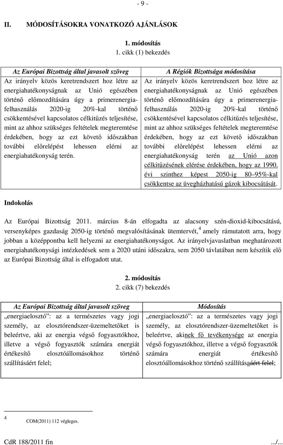 kapcsolatos célkitűzés teljesítése, mint az ahhoz szükséges feltételek megteremtése érdekében, hogy az ezt követő időszakban további előrelépést lehessen elérni az energiahatékonyság terén.