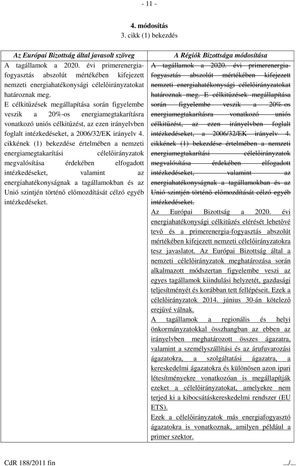 cikkének (1) bekezdése értelmében a nemzeti energiamegtakarítási célelőirányzatok megvalósítása érdekében elfogadott intézkedéseket, valamint az energiahatékonyságnak a tagállamokban és az Unió