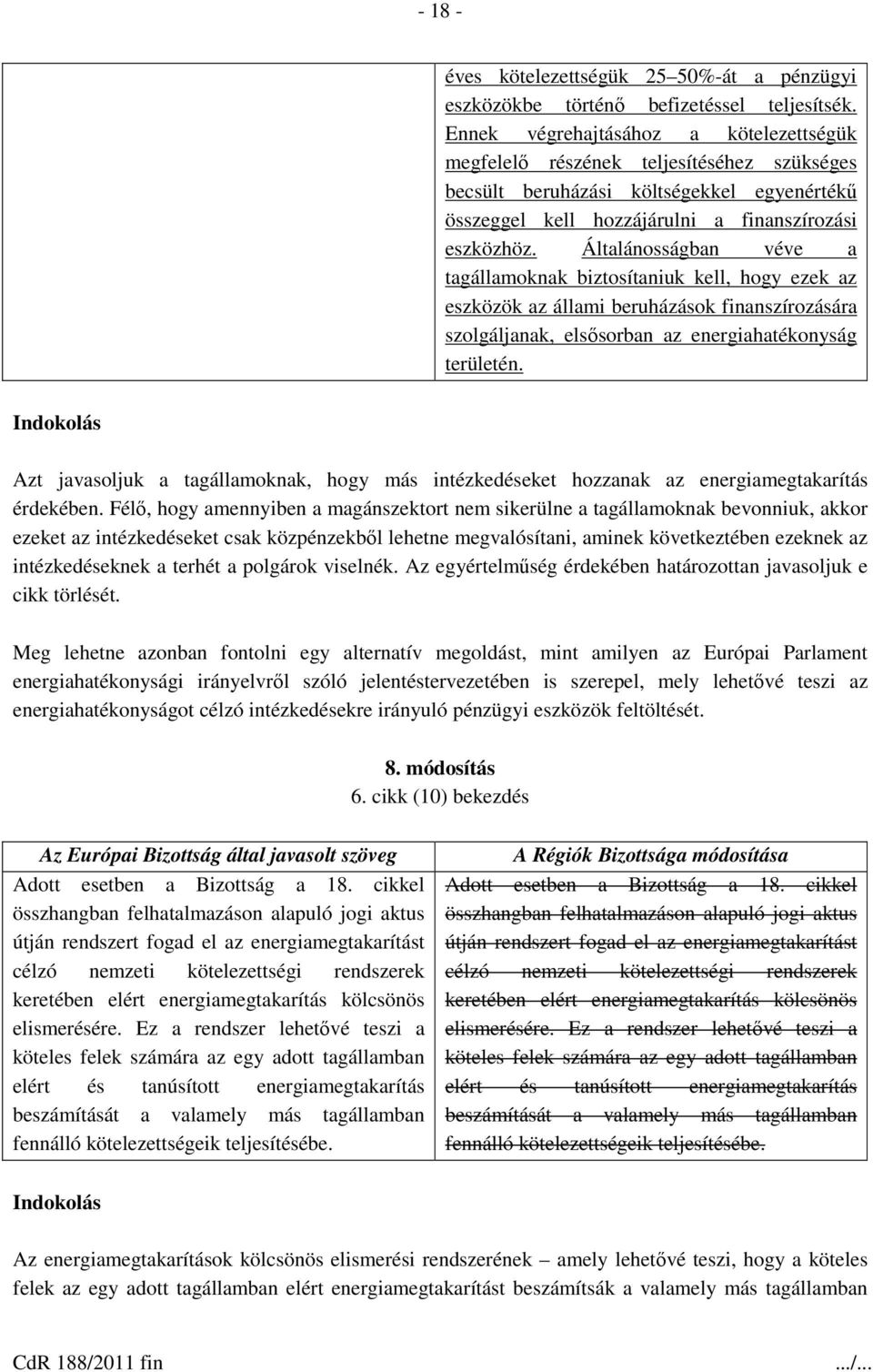 Általánosságban véve a tagállamoknak biztosítaniuk kell, hogy ezek az eszközök az állami beruházások finanszírozására szolgáljanak, elsősorban az energiahatékonyság területén.