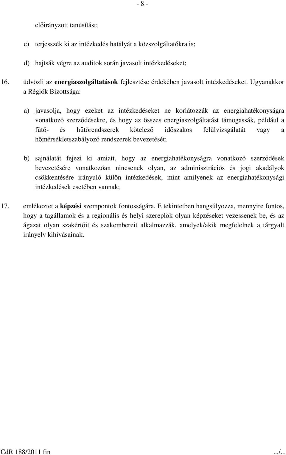 Ugyanakkor a Régiók Bizottsága: a) javasolja, hogy ezeket az intézkedéseket ne korlátozzák az energiahatékonyságra vonatkozó szerződésekre, és hogy az összes energiaszolgáltatást támogassák, például